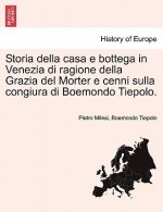 Storia Della Casa E Bottega in Venezia Di Ragione Della Grazia del Morter E Cenni Sulla Congiura Di Boemondo Tiepolo.