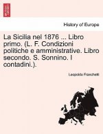 Sicilia Nel 1876 ... Libro Primo. (L. F. Condizioni Politiche E Amministrative. Libro Secondo. S. Sonnino. I Contadini.).