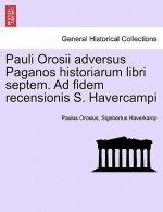 Pauli Orosii Adversus Paganos Historiarum Libri Septem. Ad Fidem Recensionis S. Havercampi