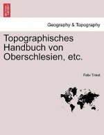 Topographisches Handbuch Von Oberschlesien, Etc. Erste Haelfte