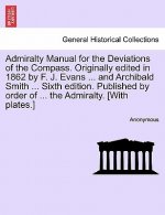 Admiralty Manual for the Deviations of the Compass. Originally Edited in 1862 by F. J. Evans ... and Archibald Smith ... Sixth Edition. Published by O