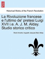 Rivoluzione Francese E L'Ultimo de' Pretesi Luigi XVII i.e. A. J. M. Alday. Studio Storico Critico
