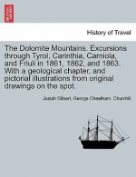 Dolomite Mountains. Excursions Through Tyrol, Carinthia, Carniola, and Friuli in 1861, 1862, and 1863. with a Geological Chapter, and Pictorial Illust