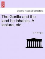 Gorilla and the Land He Inhabits. a Lecture, Etc.