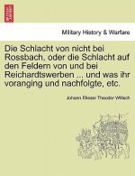 Schlacht Von Nicht Bei Rossbach, Oder Die Schlacht Auf Den Feldern Von Und Bei Reichardtswerben ... Und Was Ihr Voranging Und Nachfolgte, Etc.