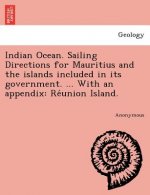 Indian Ocean. Sailing Directions for Mauritius and the islands included in its government. ... With an appendix