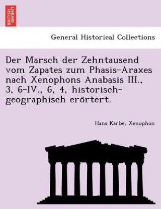 Marsch der Zehntausend vom Zapates zum Phasis-Araxes nach Xenophons Anabasis III., 3, 6-IV., 6, 4, historisch-geographisch erörtert.