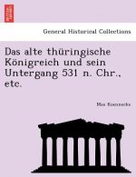 Alte Th ringische K nigreich Und Sein Untergang 531 N. Chr., Etc.