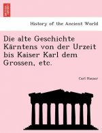 Alte Geschichte Ka Rntens Von Der Urzeit Bis Kaiser Karl Dem Grossen, Etc.