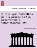 Revoluc A O Federalista Na Rio Grande Do Sul. Documentos E Commentarios, Etc.