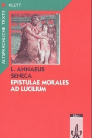 Seneca: Epistulae morales ad Lucilium. Teilausgabe: Textauswahl mit Wort- und Sacherläuterungen