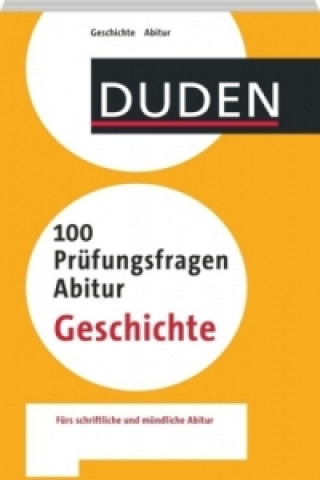 Duden - 100 Prüfungsfragen Abitur Geschichte
