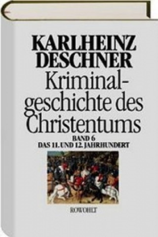 Kriminalgeschichte des Christentums - 11. und 12. Jahrhundert. Bd.6