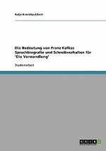 Bedeutung von Franz Kafkas Sprachbiografie und Schreibverhalten fur 'Die Verwandlung'