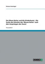 Blaue Reiter und die Kinderkunst - Die Suche der Kunstler des 'Blauen Reiter' nach den Ursprungen der Kunst