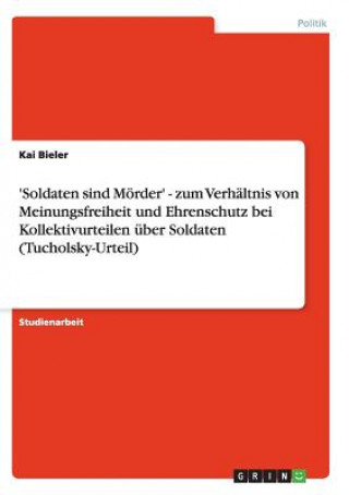 'Soldaten sind Moerder' - zum Verhaltnis von Meinungsfreiheit und Ehrenschutz bei Kollektivurteilen uber Soldaten (Tucholsky-Urteil)