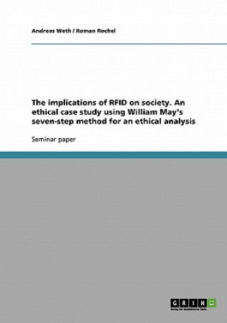 implications of RFID on society. An ethical case study using William May's seven-step method for an ethical analysis