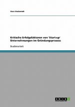 Kritische Erfolgsfaktoren von 'Start-up' Unternehmungen im Grundungsprozess