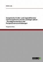 Sowjetische Kinder- und Jugendliteratur zum Kriegsthema seit den sechziger Jahren - Paradigmenwechsel und Perspektivenverschiebungen