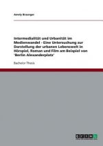 Intermedialitat und Urbanitat im Medienwandel. Die urbane Lebenswelt in Hoerspiel, Roman und Film am Beispiel von 'Berlin Alexanderplatz'