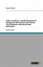 Arbeit und Beruf - geschlechtsneutrale Kategorien? Reflexionen zum Thema 'Das öffentliche und das private Geschlecht'