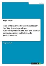 Man wird halt wieder Lieschen Muller. - Der Weg deutschsprachiger Filmschauspieler ins Exil und ihre Rolle als supporting actors in Hollywoods Anti-Na