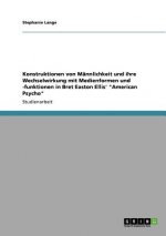 Konstruktionen von Mannlichkeit und ihre Wechselwirkung mit Medienformen und -funktionen in Bret Easton Ellis' American Psycho