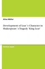 Development of Lears Character in Shakespeares Tragedy 'King Lear'
