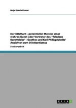 Dilettant - potentieller Meister einer wahren Kunst oder Vertreter des falschen Kunsttriebs - Goethes und Karl Philipp Moritz' Ansichten zum Dilettant