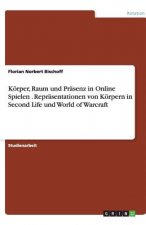 Körper, Raum und Präsenz in Online Spielen . Repräsentationen von Körpern in Second Life und World of Warcraft