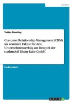 Customer Relationship Management (CRM) als zentraler Faktor fur den Unternehmenserfolg am Beispiel der stadtmobil Rhein-Ruhr GmbH