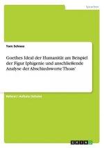 Goethes Ideal der Humanitat am Beispiel der Figur Iphigenie und anschliessende Analyse der Abschiedsworte Thoas'