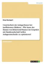 Unsicherheit der AnlegerInnen bei ineffizienten Markten - Wie kann der Einsatz von Behavioral Finance im Gesprach mit Bankkundschaft helfen Anlageents