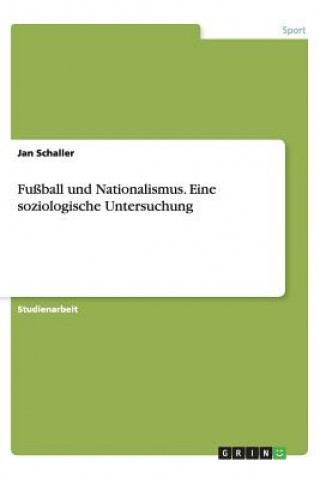 Fu ball Und Nationalismus. Eine Soziologische Untersuchung