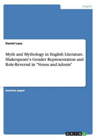 Myth and Mythology in English Literature. Shakespeare's Gender Representation and Role-Reversal in Venus and Adonis