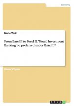From Basel II to Basel III. Would Investment Banking be preferred under Basel II?