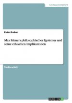 Max Stirners philosophischer Egoismus und seine ethischen Implikationen