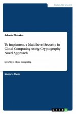 To implement a Multi-level Security in Cloud Computing using Cryptography Novel Approach