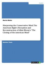 Sharpening the Conservative Mind. The American Right's Reception and Reconstruction of Allan Bloom's The Closing of the American Mind
