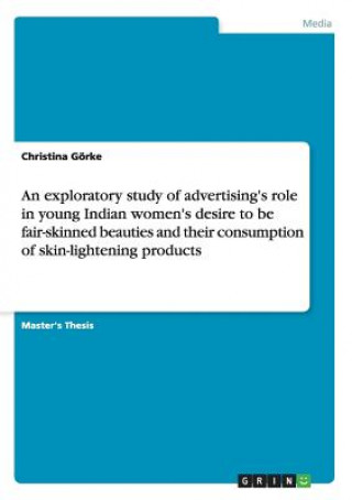 exploratory study of advertising's role in young Indian women's desire to be fair-skinned beauties and their consumption of skin-lightening products
