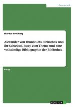 Alexander von Humboldts Bibliothek und ihr Schicksal. Essay zum Thema und eine vollstandige Bibliographie der Bibliothek