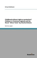 Childhood without rights or protection? Children in Victorian England and the Novel Oliver Twist by Charles Dickens