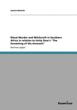 Ritual Murder and Witchcraft in Southern Africa in relation to Unity Dow's The Screaming of the Innocent
