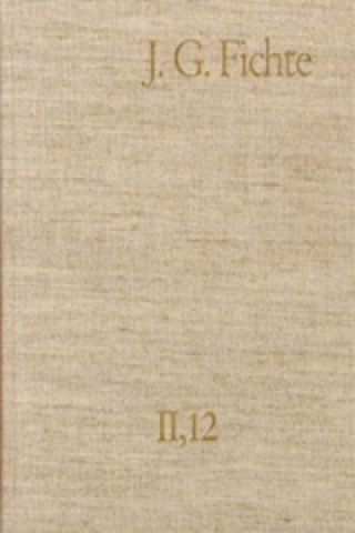 Johann Gottlieb Fichte: Gesamtausgabe / Reihe II: Nachgelassene Schriften. Band 12: Nachgelassene Schriften 1810-1812