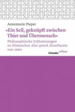 'Ein Seil, geknüpft zwischen Thier und Übermensch' Philosophische Erläuterungen zu Nietzsches 'Also sprach Zarathustra' von 1883