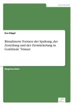 Ritualisierte Formen der Spaltung, der Zerteilung und der Zerstuckelung in Gottfrieds 'Tristan'