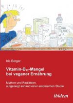 Vitamin-B12-Mangel bei veganer Ern hrung. Mythen und Realit ten, aufgezeigt anhand einer empirischen Studie