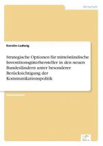 Strategische Optionen fur mittelstandische Investitionsguterhersteller in den neuen Bundeslandern unter besonderer Berucksichtigung der Kommunikations