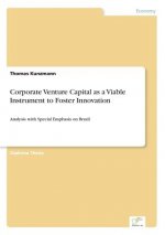 Corporate Venture Capital as a Viable Instrument to Foster Innovation