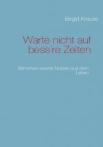 Warte nicht auf bess're Zeiten